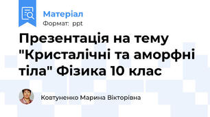 Презентація на тему "Кристалічні та аморфні тіла" Фізика 10 клас