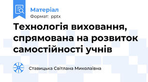 Технологія виховання, спрямована на розвиток самостійності учнів