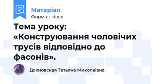 Тема уроку:  «Конструювання чоловічих трусів відповідно до фасонів».