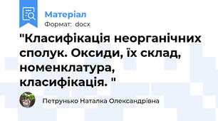 "Класифікація неорганічних сполук. Оксиди, їх склад, номенклатура,  класифікація. "