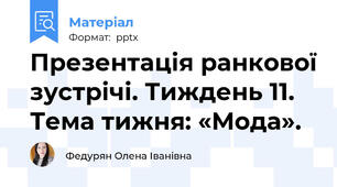 Презентація ранкової зустрічі. Тиждень 11. Тема тижня: «Мода».