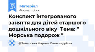 Конспект інтегрованого заняття для дітей старшого дошкільного віку  Тема: " Морська подорож "