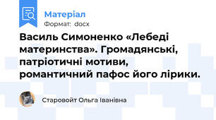 Василь Симоненко «Лебеді материнства». Громадянські, патріотичні мотиви, романтичний пафос його лірики.