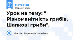 Урок на тему: " Різноманітність грибів. Шапкові гриби".