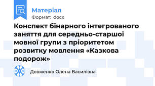 Конспект бінарного інтегрованого заняття для середньо-старшої мовної групи з пріоритетом розвитку мовлення «Казкова подорож»