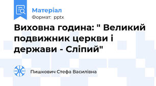 Виховна година: " Великий подвижник церкви і держави - Сліпий"