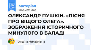 ОЛЕКСАНДР ПУШКІН. «ПІСНЯ ПРО ВІЩОГО ОЛЕГА». ЗОБРАЖЕННЯ ІСТОРИЧНОГО МИНУЛОГО В БАЛАДІ