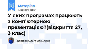 У яких програмах працюють з комп’ютерною презентацією?(відкриття 27, 3 клас)