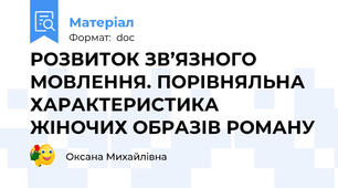 РОЗВИТОК ЗВ’ЯЗНОГО МОВЛЕННЯ. ПОРІВНЯЛЬНА ХАРАКТЕРИСТИКА ЖІНОЧИХ ОБРАЗІВ РОМАНУ