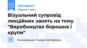 Візуальний супровід лекційних занять на тему "Виробництво борошна і крупи"