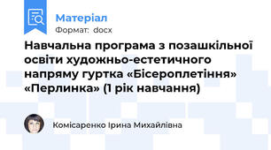 Навчальна програма з позашкільної освіти художньо-естетичного напряму гуртка «Бісероплетіння» «Перлинка» (1 рік навчання)