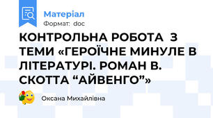 КОНТРОЛЬНА РОБОТА  З ТЕМИ «ГЕРОЇЧНЕ МИНУЛЕ В ЛІТЕРАТУРІ. РОМАН В. СКОТТА “АЙВЕНГО”»