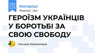 ГЕРОЇЗМ УКРАЇНЦІВ У БОРОТЬБІ ЗА СВОЮ СВОБОДУ