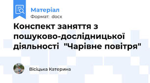 Конспект заняття з пошуково-дослідницької діяльності  "Чарівне повітря"
