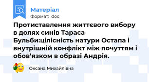 Протиставлення життєвого вибору в долях синів Тараса Бульби:цілісність натури Остапа і внутрішній конфлікт між почуттям і обов’язком в образі Андрія.