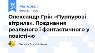 Олександр Грін «Пурпурові вітрила». Поєднання реального і фантастичного у повісті»ю