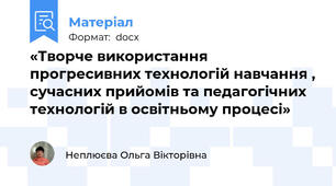 «Творче використання прогресивних технологій навчання , сучасних прийомів та педагогічних технологій в освітньому процесі»