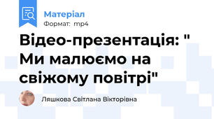 Відео-презентація: " Ми малюємо на свіжому повітрі"