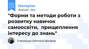 "Форми та методи роботи з розвитку навичок самоосвіти,  прищеплення інтересу до знань"