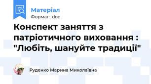 Конспект заняття з патріотичного виховання : "Любіть, шануйте традиції"