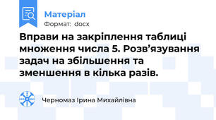 Вправи на закріплення таблиці множення числа 5. Розв’язування задач на збільшення та зменшення в кілька разів.