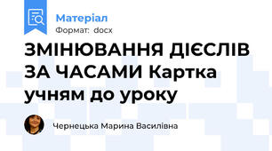 ЗМІНЮВАННЯ ДІЄСЛІВ ЗА ЧАСАМИ Картка учням до уроку