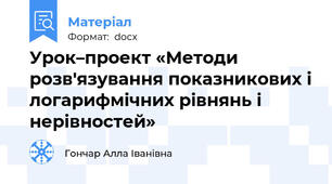 Урок–проект «Методи розв'язування показникових і логарифмічних рівнянь і нерівностей»