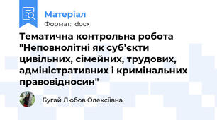 Тематична контрольна робота "Неповнолітні як суб’єкти цивільних, сімейних, трудових, адміністративних і кримінальних правовідносин"