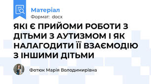 ЯКІ Є ПРИЙОМИ РОБОТИ З ДІТЬМИ З АУТИЗМОМ І ЯК НАЛАГОДИТИ ЇЇ ВЗАЄМОДІЮ З ІНШИМИ ДІТЬМИ