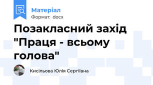 Позакласний захід "Праця - всьому голова"