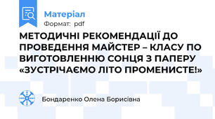 МЕТОДИЧНІ РЕКОМЕНДАЦІЇ ДО ПРОВЕДЕННЯ МАЙСТЕР – КЛАСУ ПО ВИГОТОВЛЕННЮ СОНЦЯ З ПАПЕРУ «ЗУСТРІЧАЄМО ЛІТО ПРОМЕНИСТЕ!»