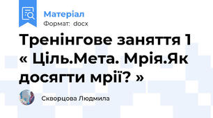 Тренінгове заняття 1 « Ціль.Мета. Мрія.Як досягти мрії? »