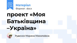 проект «Моя Батьківщина –Україна»