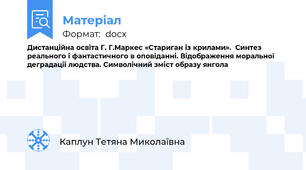 Дистанційна освіта Г. Г.Маркес «Стариган із крилами».  Синтез реального і фантастичного в оповіданні. Відображення моральної деградації людства. Символічний зміст образу янгола