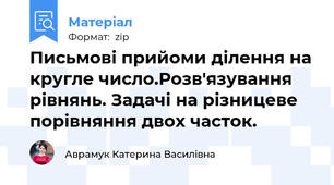 Письмові прийоми ділення на кругле число.Розв'язування рівнянь. Задачі на різницеве порівняння двох часток.