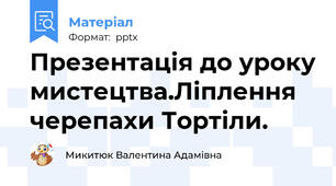 Презентація до уроку мистецтва.Ліплення черепахи Тортіли.