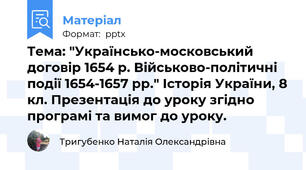 Тема: "Українсько-московський договір 1654 р. Військово-політичні події 1654-1657 рр." Історія України, 8 кл. Презентація до уроку згідно програмі та вимог до уроку.