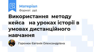 Використання  методу кейса   на уроках історії в умовах дистанційного навчання
