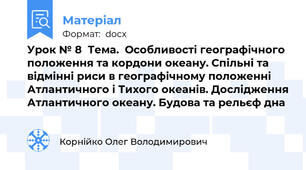 Урок № 8  Тема.  Особливості географічного положення та кордони океану. Спільні та відмінні риси в географічному положенні Атлантичного і Тихого океанів. Дослідження Атлантичного океану. Будова та рельєф дна