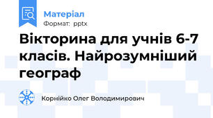 Вікторина для учнів 6-7 класів. Найрозумніший географ