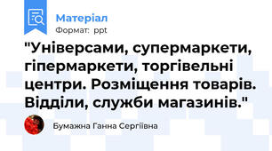 "Універсами, супермаркети, гіпермаркети, торгівельні центри. Розміщення товарів. Відділи, служби магазинів."