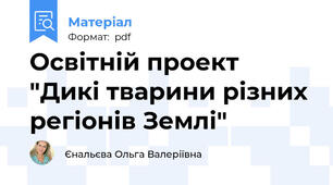 Освітній проект "Дикі тварини різних регіонів Землі"