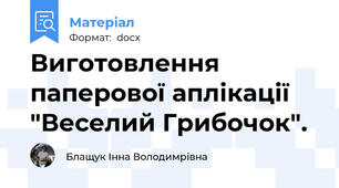 Виготовлення паперової аплікації "Веселий Грибочок".