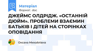 ДЖЕЙМС ОЛДРІДЖ. «ОСТАННІЙ ДЮЙМ». ПРОБЛЕМИ ВЗАЄМИН БАТЬКІВ І ДІТЕЙ НА СТОРІНКАХ ОПОВІДАННЯ