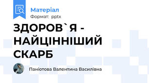 ЗДОРОВ`Я -   НАЙЦІННІШИЙ  СКАРБ
