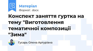 Конспект заняття гуртка на тему "Виготовлення тематичної композиції "Зима"