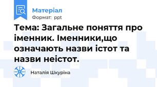 Тема: Загальне поняття про іменник. Іменники,що означають назви істот та назви неістот.