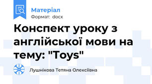 Конспект уроку з англійської мови на тему: "Toys"