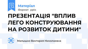 ПРЕЗЕНТАЦІЯ "ВПЛИВ ЛЕГО КОНСТРУЮВАННЯ НА РОЗВИТОК ДИТИНИ"