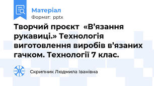Творчий проєкт  «В’язання рукавиці.» Технологія виготовлення виробів в’язаних гачком. Технології 7 клас.